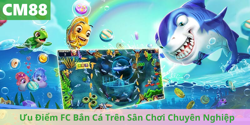 Ưu Điểm FC Bắn Cá Trên Sân Chơi Chuyên Nghiệp